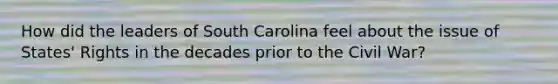 How did the leaders of South Carolina feel about the issue of States' Rights in the decades prior to the Civil War?