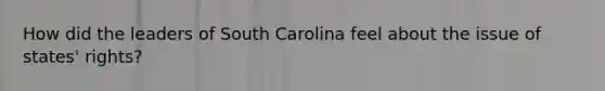 How did the leaders of South Carolina feel about the issue of states' rights?