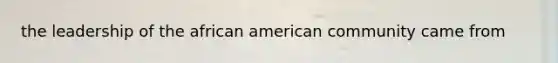 the leadership of the african american community came from