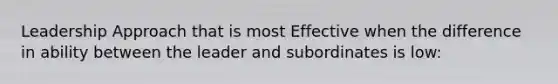 Leadership Approach that is most Effective when the difference in ability between the leader and subordinates is low: