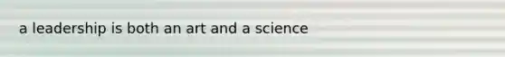 a leadership is both an art and a science