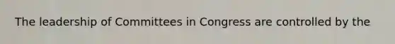 The leadership of Committees in Congress are controlled by the