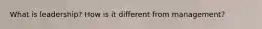 What is leadership? How is it different from management?