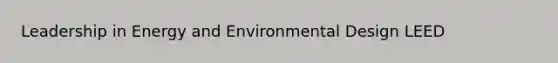 Leadership in Energy and Environmental Design LEED