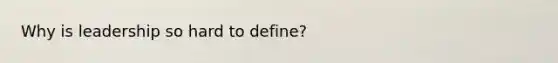 Why is leadership so hard to define?
