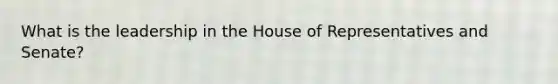 What is the leadership in the House of Representatives and Senate?