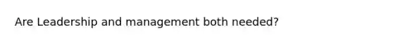 Are Leadership and management both needed?