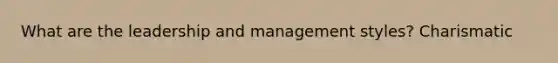 What are the leadership and management styles? Charismatic