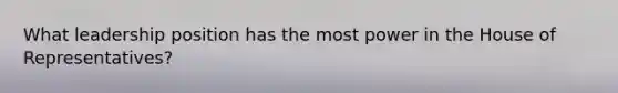 What leadership position has the most power in the House of Representatives?