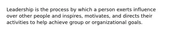 Leadership is the process by which a person exerts influence over other people and inspires, motivates, and directs their activities to help achieve group or organizational goals.