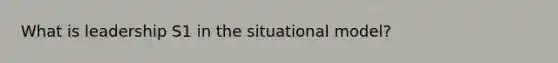 What is leadership S1 in the situational model?