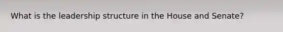 What is the leadership structure in the House and Senate?