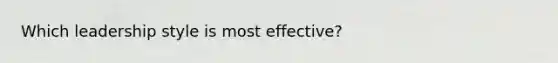 Which leadership style is most effective?