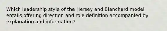 Which leadership style of the Hersey and Blanchard model entails offering direction and role definition accompanied by explanation and information?