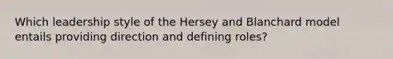 Which leadership style of the Hersey and Blanchard model entails providing direction and defining roles?