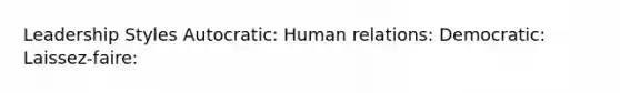 Leadership Styles Autocratic: Human relations: Democratic: Laissez-faire: