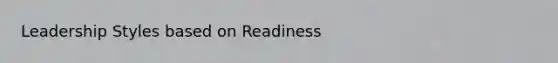 Leadership Styles based on Readiness