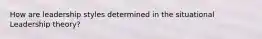 How are leadership styles determined in the situational Leadership theory?