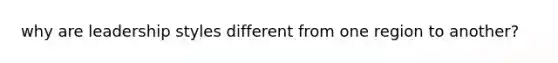 why are leadership styles different from one region to another?
