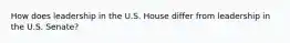 How does leadership in the U.S. House differ from leadership in the U.S. Senate?