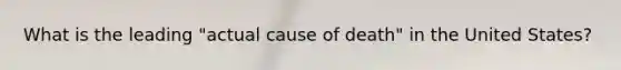 What is the leading "actual cause of death" in the United States?