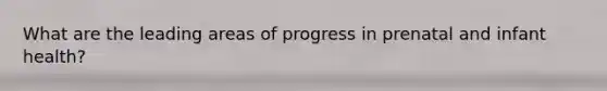 What are the leading areas of progress in prenatal and infant health?