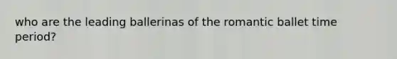 who are the leading ballerinas of the romantic ballet time period?