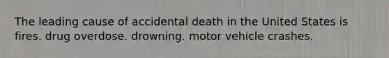 The leading cause of accidental death in the United States is fires. drug overdose. drowning. motor vehicle crashes.