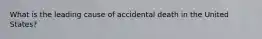 What is the leading cause of accidental death in the United States?