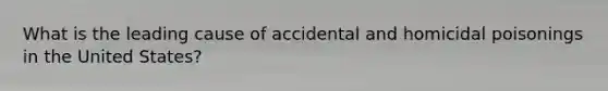 What is the leading cause of accidental and homicidal poisonings in the United States?