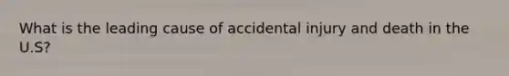 What is the leading cause of accidental injury and death in the U.S?