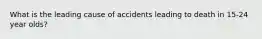 What is the leading cause of accidents leading to death in 15-24 year olds?