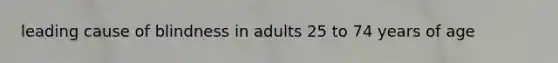 leading cause of blindness in adults 25 to 74 years of age