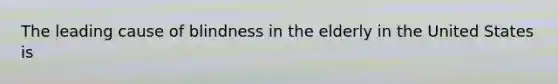 The leading cause of blindness in the elderly in the United States is
