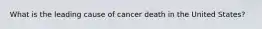 What is the leading cause of cancer death in the United States?