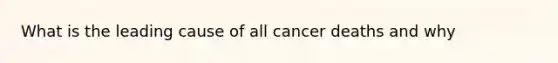 What is the leading cause of all cancer deaths and why