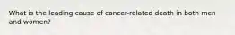 What is the leading cause of cancer-related death in both men and women?