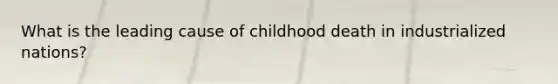 What is the leading cause of childhood death in industrialized nations?