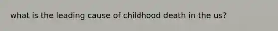 what is the leading cause of childhood death in the us?