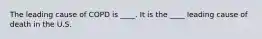 The leading cause of COPD is ____. It is the ____ leading cause of death in the U.S.