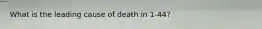 What is the leading cause of death in 1-44?