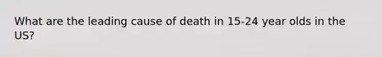 What are the leading cause of death in 15-24 year olds in the US?