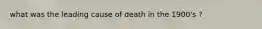 what was the leading cause of death in the 1900's ?