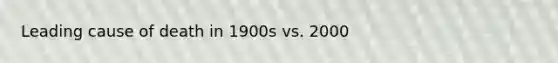 Leading cause of death in 1900s vs. 2000