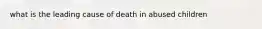 what is the leading cause of death in abused children