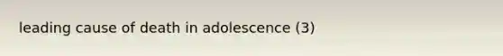 leading cause of death in adolescence (3)