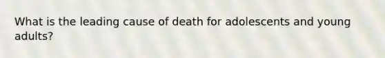 What is the leading cause of death for adolescents and young adults?