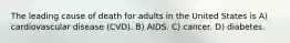 The leading cause of death for adults in the United States is A) cardiovascular disease (CVD). B) AIDS. C) cancer. D) diabetes.