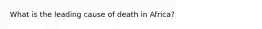 What is the leading cause of death in Africa?