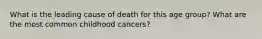 What is the leading cause of death for this age group? What are the most common childhood cancers?